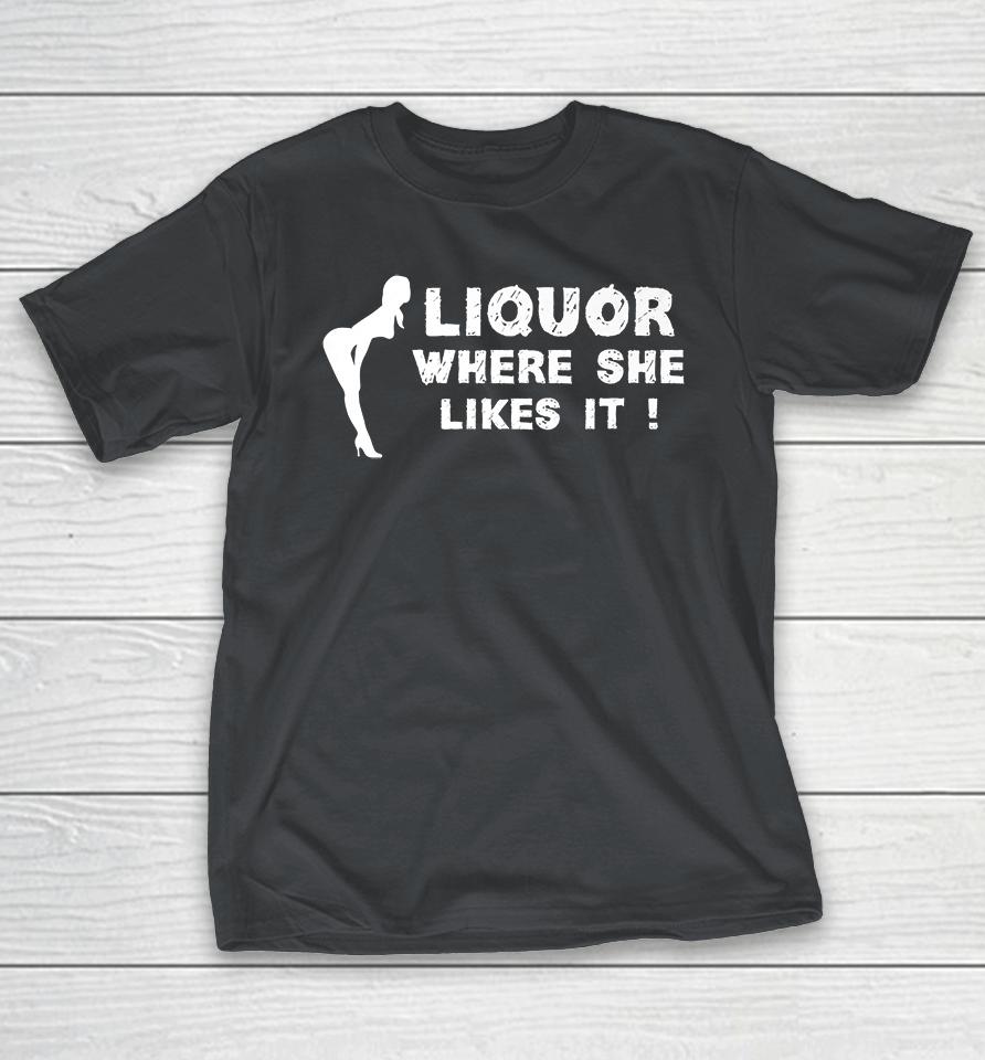 Liquor Where She Likes It Shirts