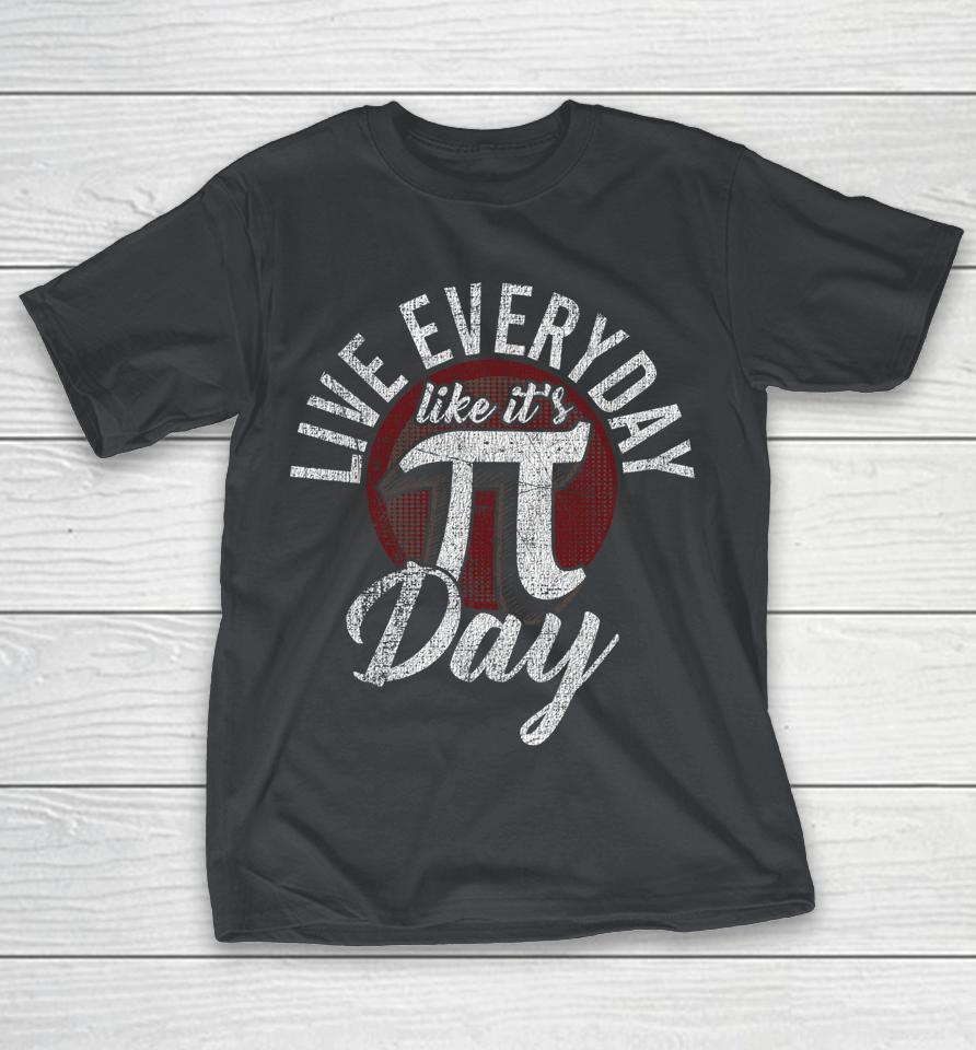 Live Everyday Like It's Pi Day Shirts