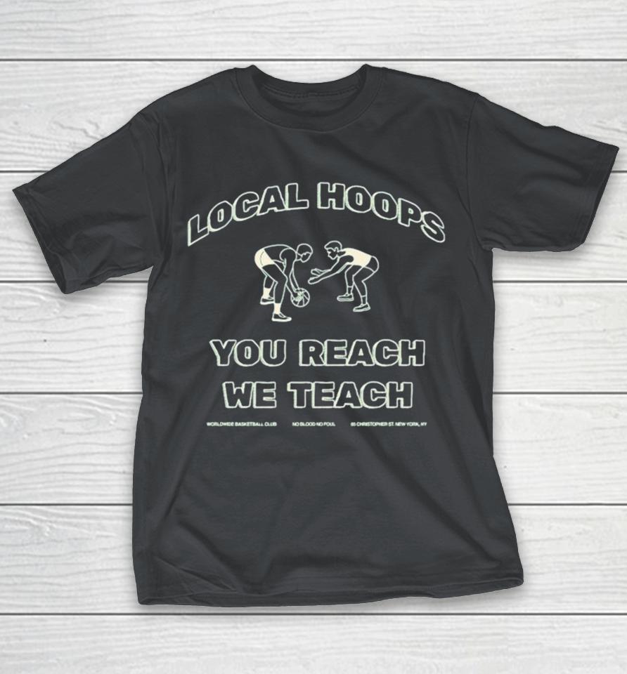 Local Hoops You Reach We Teach Worldwide Basketball Club No Blood No Foul Shirts