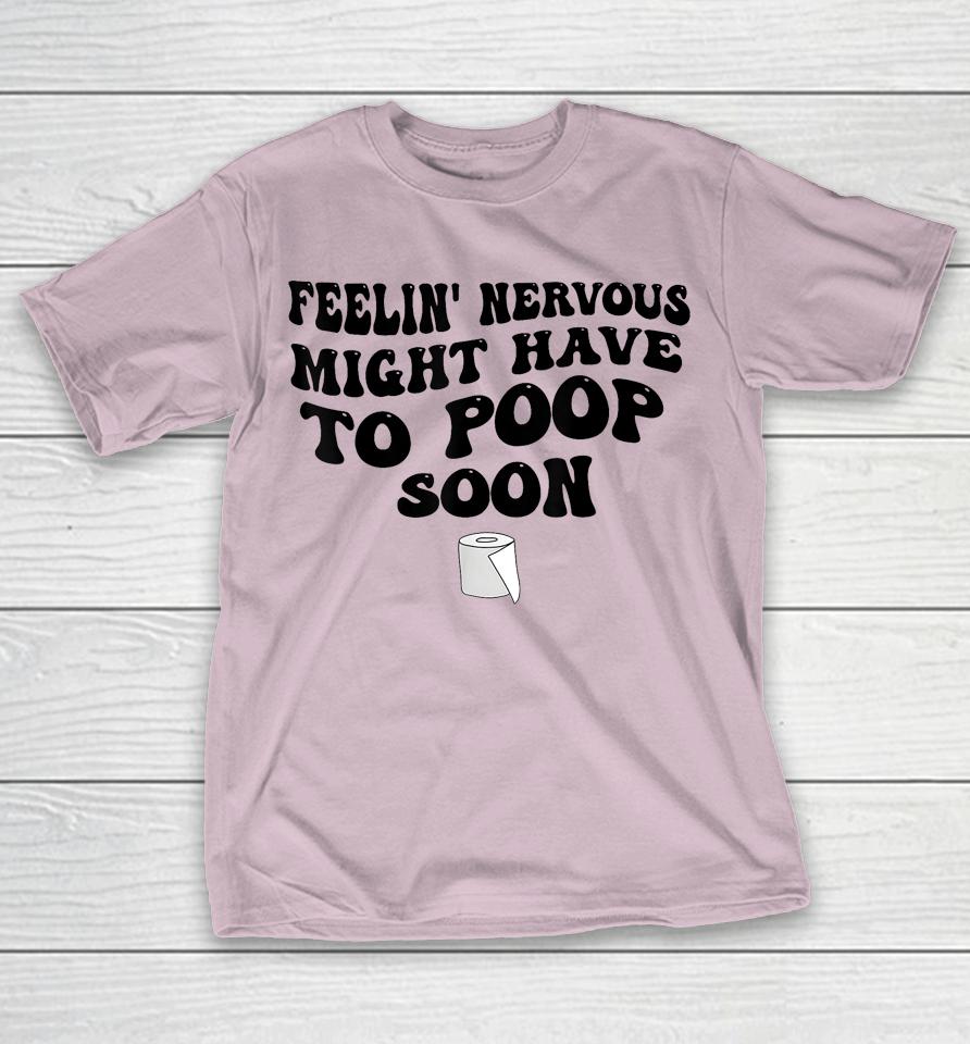 Feeling Nervous Might Have To Poop Soon Shirts