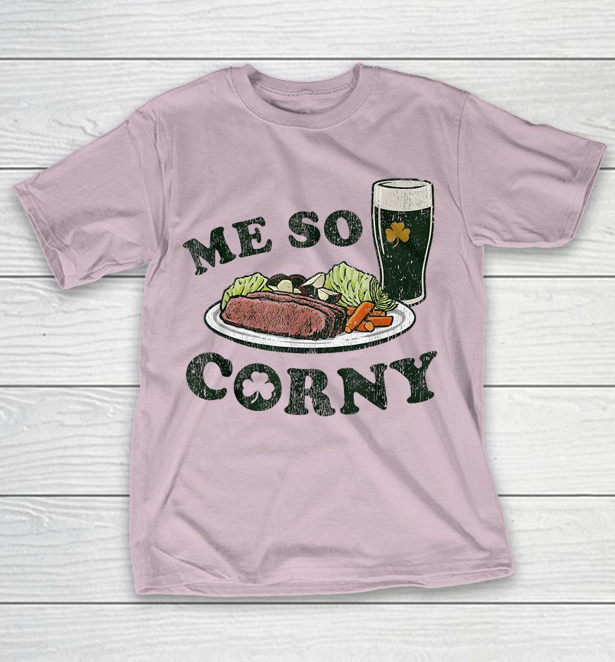 Me So Corny Beer Corned Beef And Cabbage St Patrick's Day Shirts