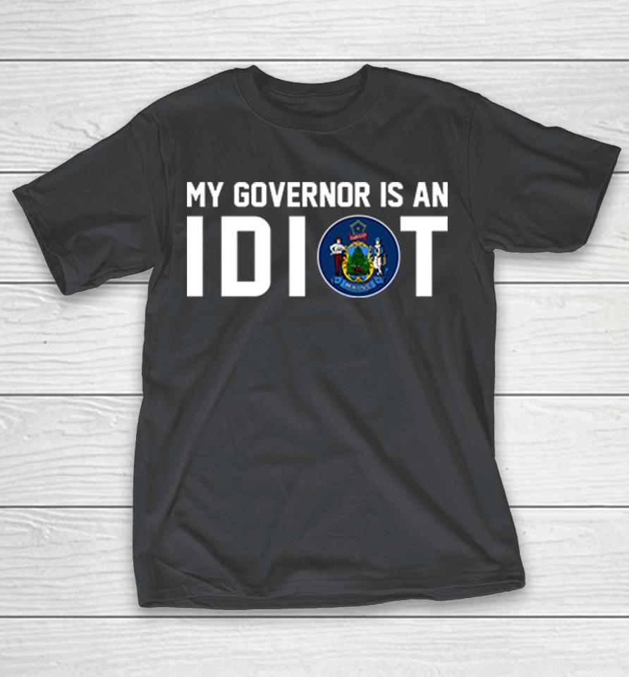 Maine My Governor Is An Idiot Shirts