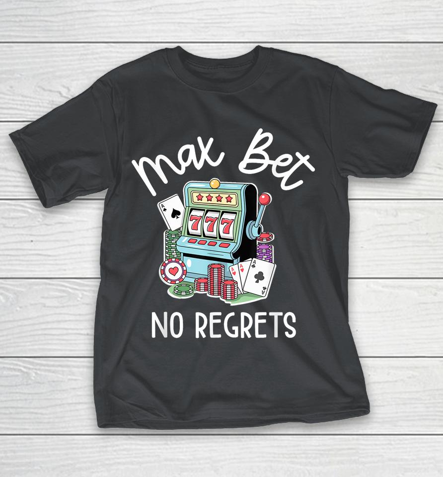 Max Bet No Regrets – Design for Lucky Slots Poker Player Shirts