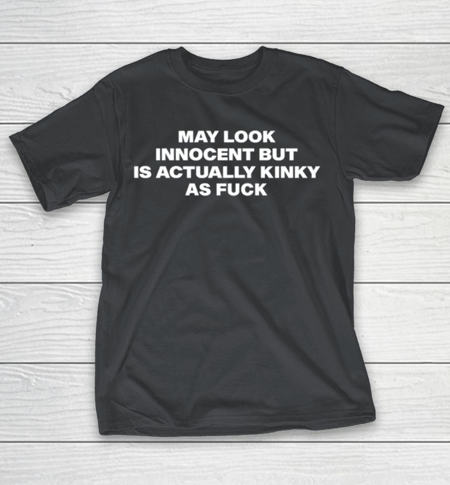 May look innocent but is actually kinky as fuck Shirts