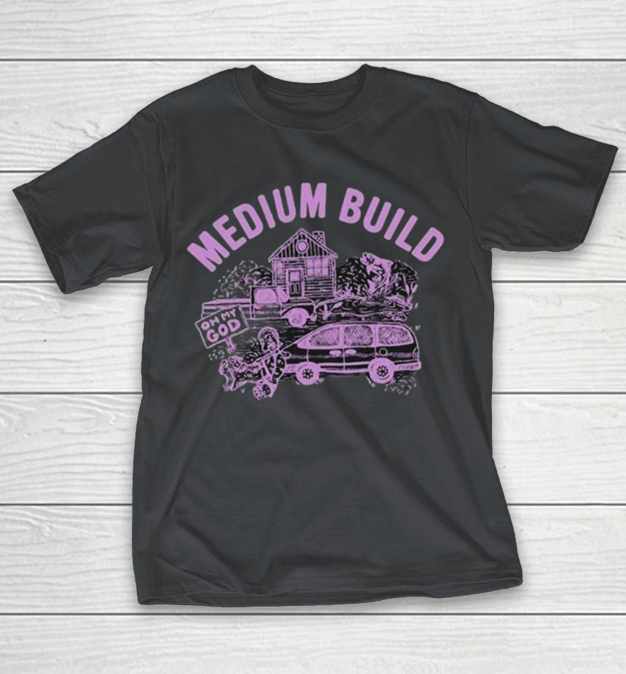 Medium Build Oh My God Buy A House Shirts