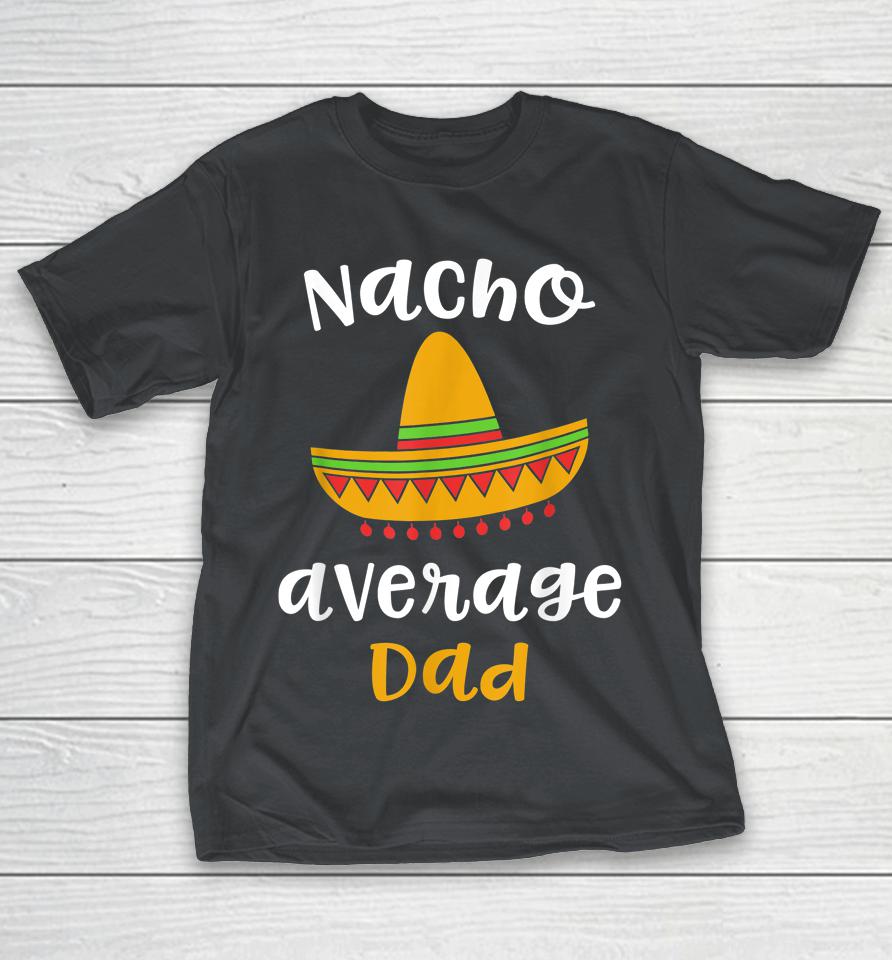 Mexican Fiesta Sombrero F Nacho Average Dad Shirts