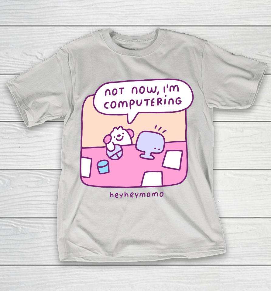 Momo Not Now I'm Computering Heyheymomo Shirts