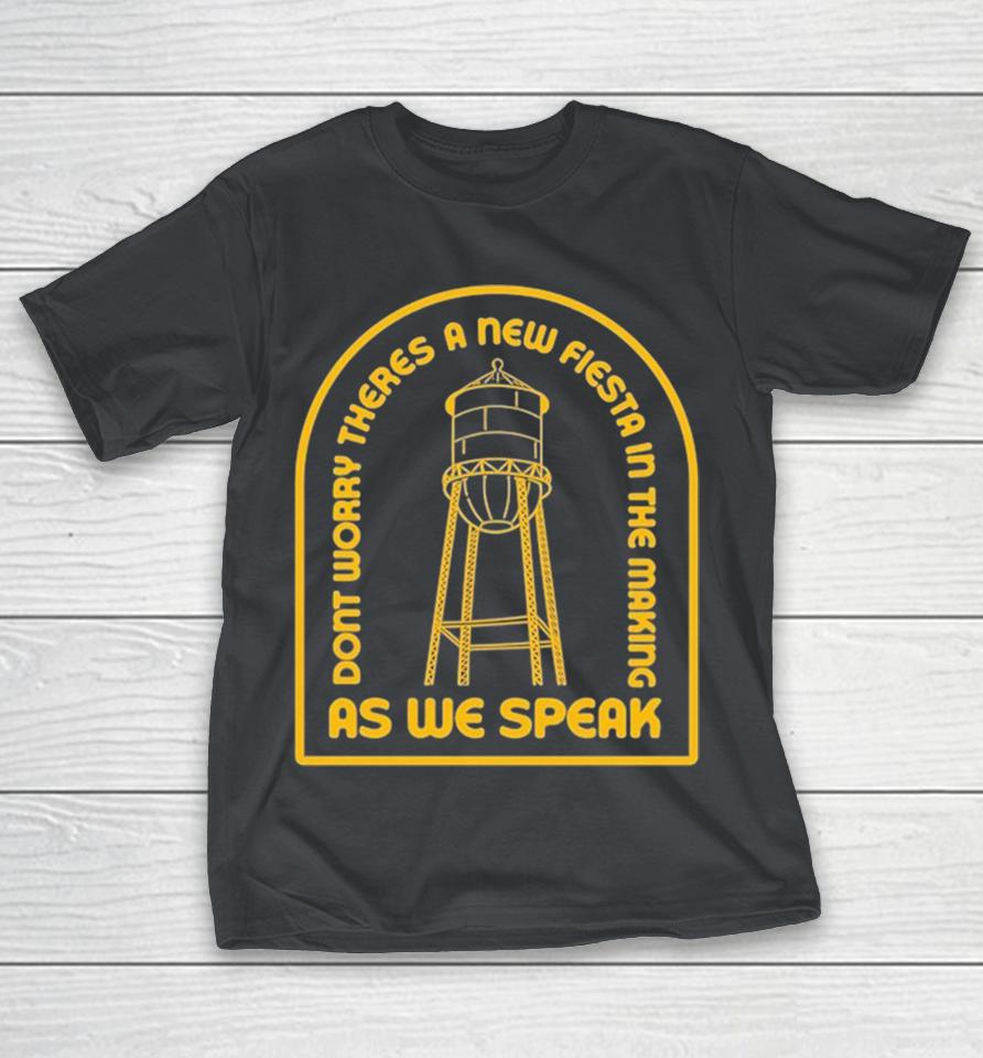 Moon Tower Crew Austin Texas Don’t Worry There’s A New Fiesta In The Making As We Speak Shirts