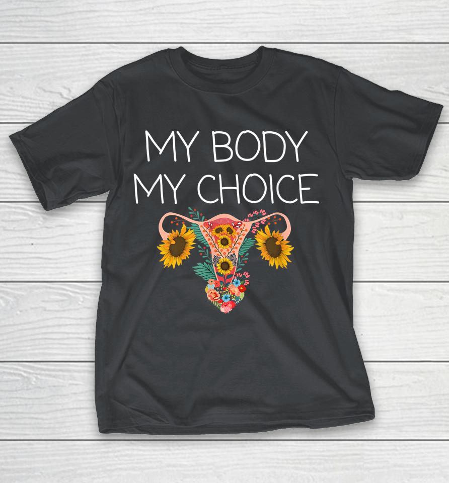 My Body My Choice Uterus Women's Rights Reproductive Rights Shirts