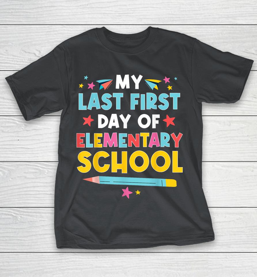 My Last First Day Of Elementary School Funny Primary School Shirts