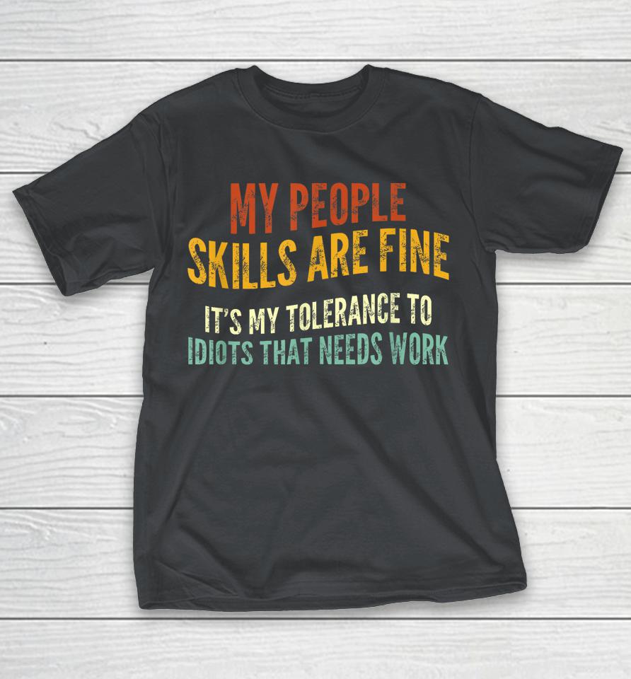 My People Skills Are Fine It's My Tolerance To Idiots Shirts