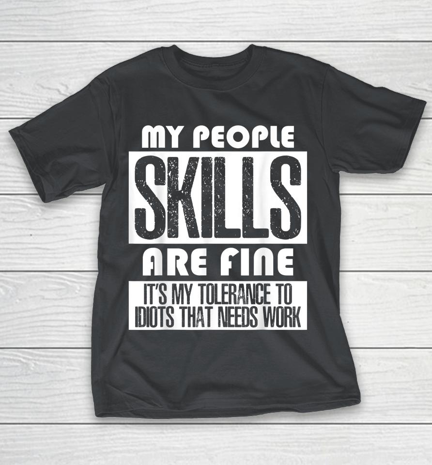 My People Skills Are Just Fine It's My Tolerance To Idiots Shirts