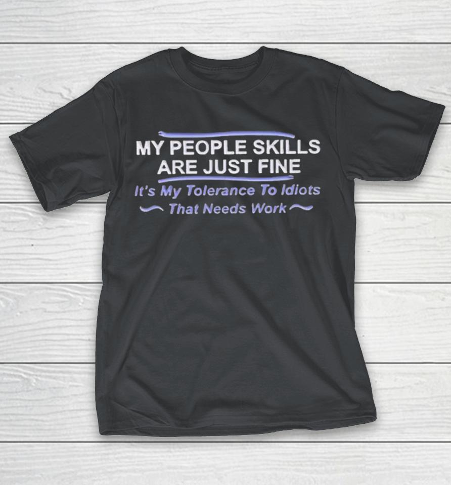 My People Skills Are Just Fine It’S My Tolerance To Idiots That Needs Work Shirts