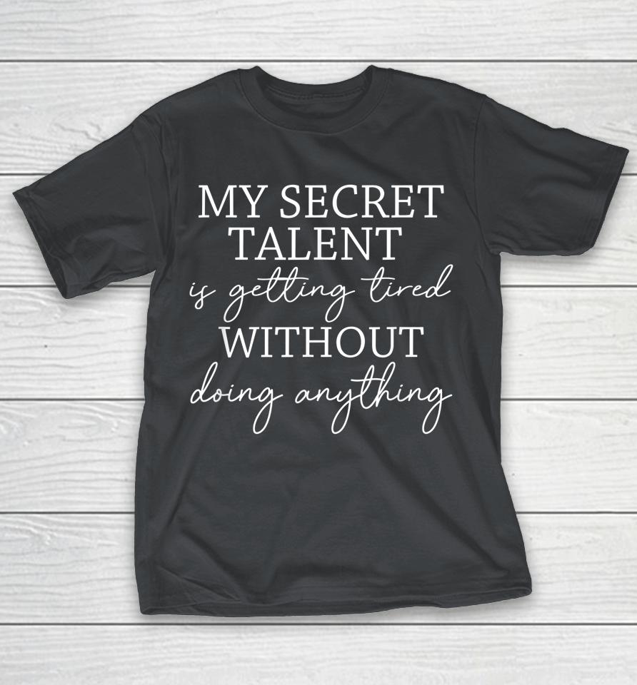 My Secret Talent Is Getting Tired Without Doing Anything Shirts