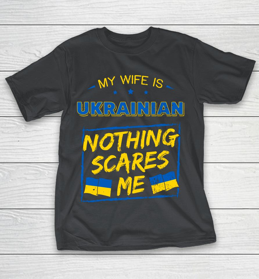 My Wife Is Ukrainian Nothing Scares Me Shirts