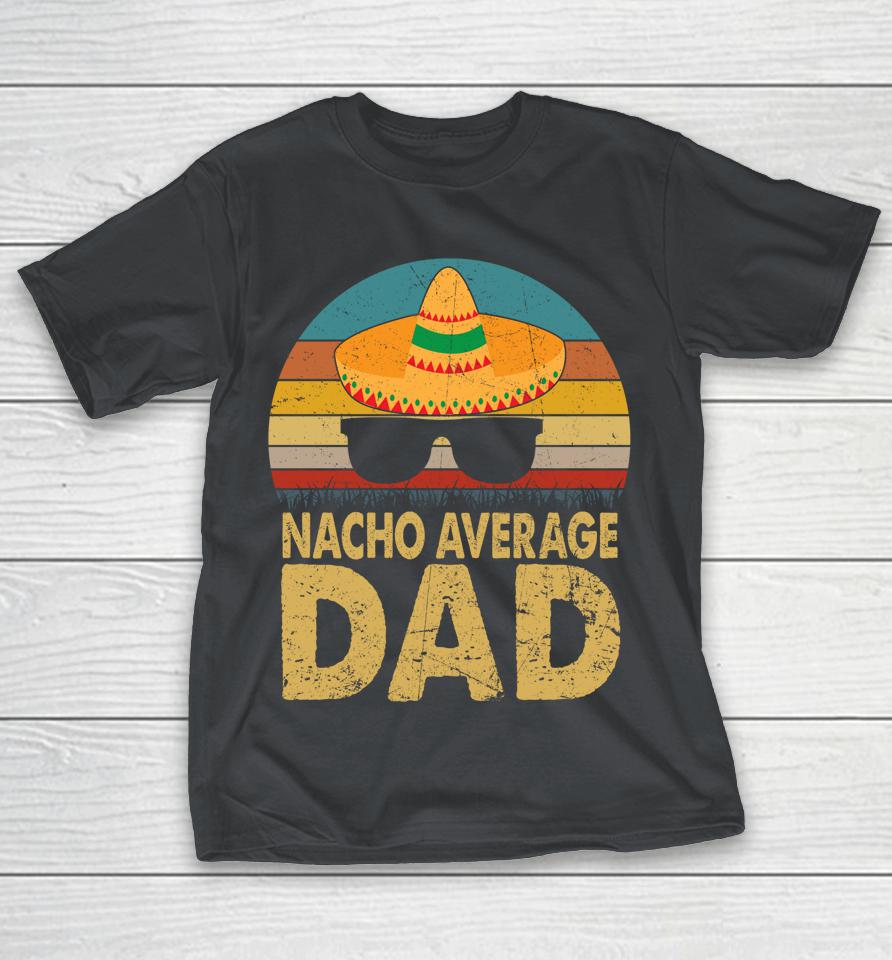 Nacho Average Dad Vintage Cinco De Mayo Shirts