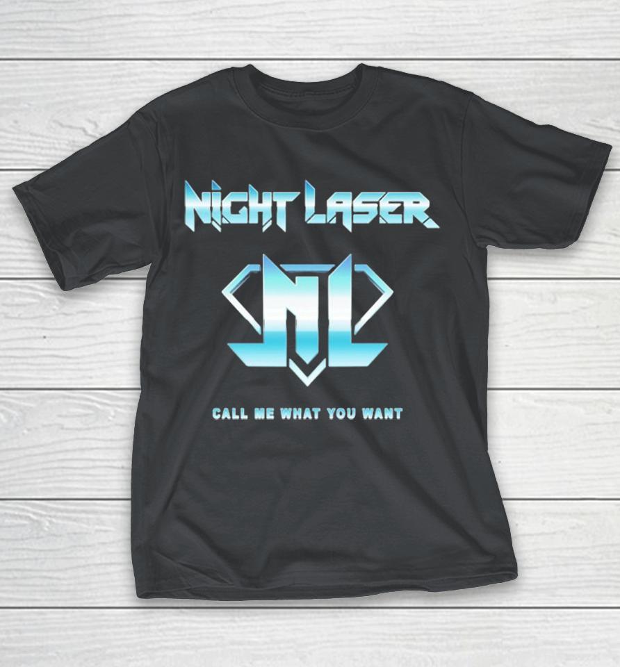 Night Laser Call Me What You Want Shirts