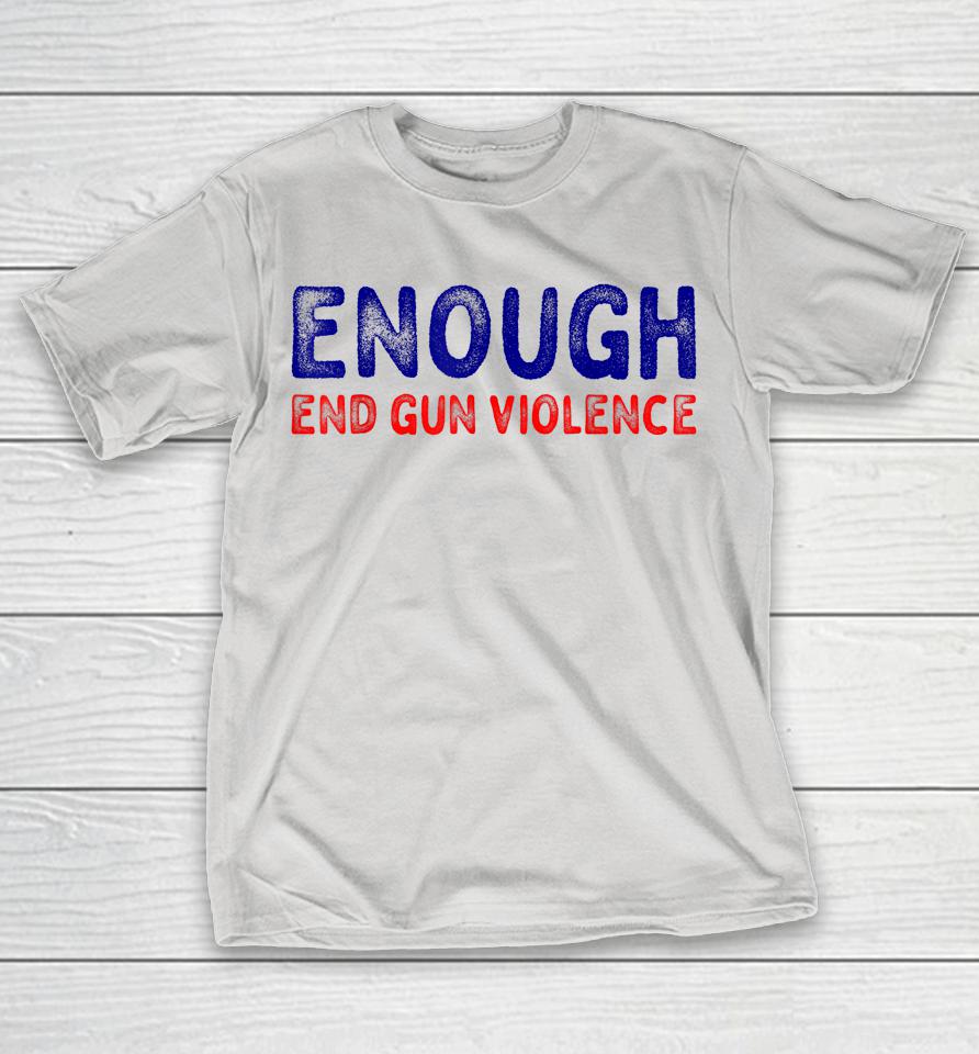 No Gun Awareness Day Wear Orange Enough End Gun Violence Shirts