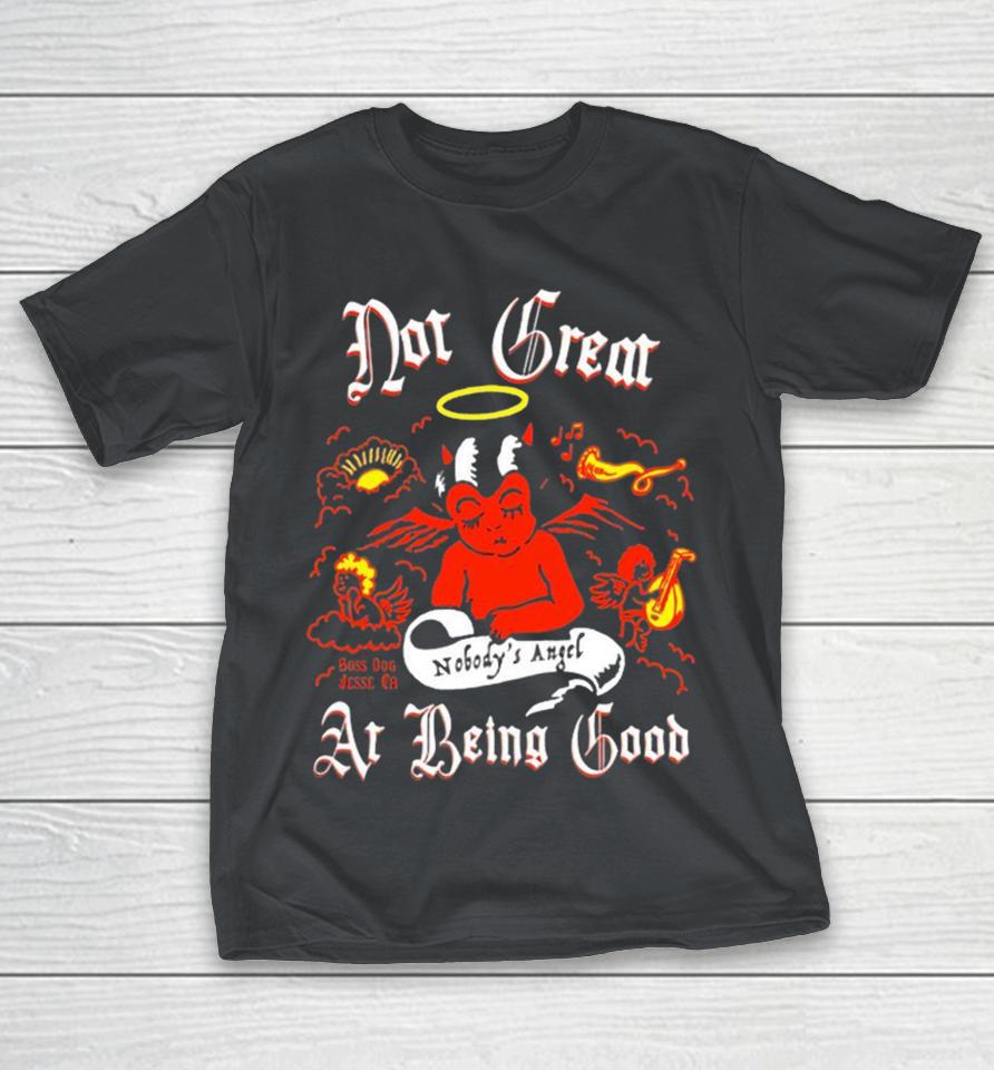Not Great At Being Good Nobody’s Angel Boss Dog Jessa Ca Shirts