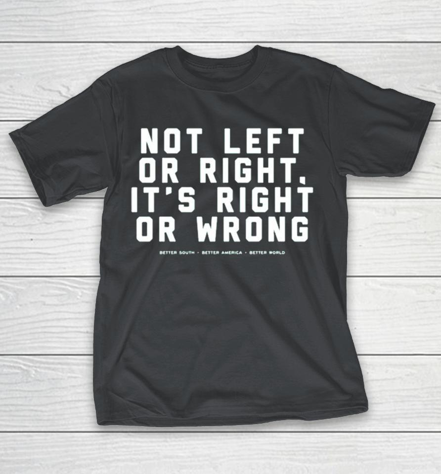 Not Left Or Right It’s Right Or Wrong Better South Better America Better World Shirts