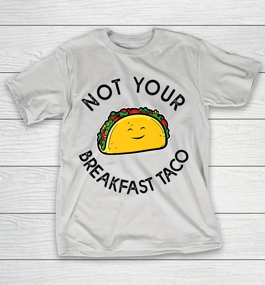 Not Your Breakfast Taco Shirt RNC Taco Shirts