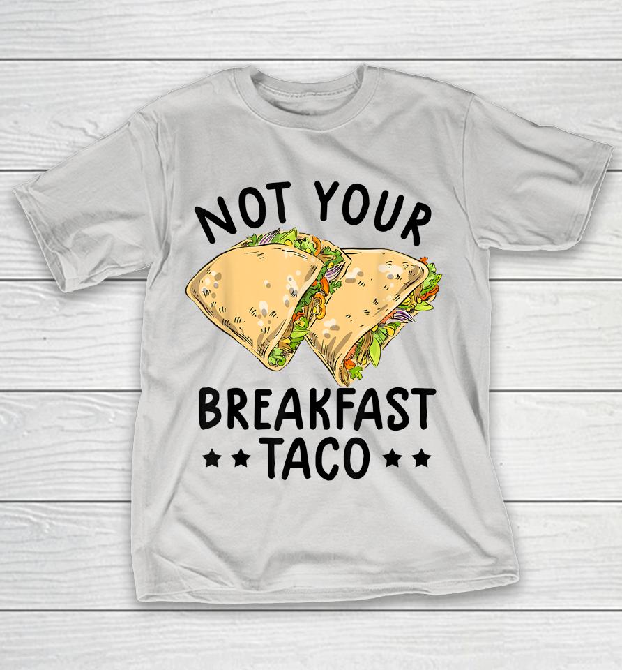 Not Your Breakfast Taco We Are Not Tacos Mexican Latinos Tee Shirts