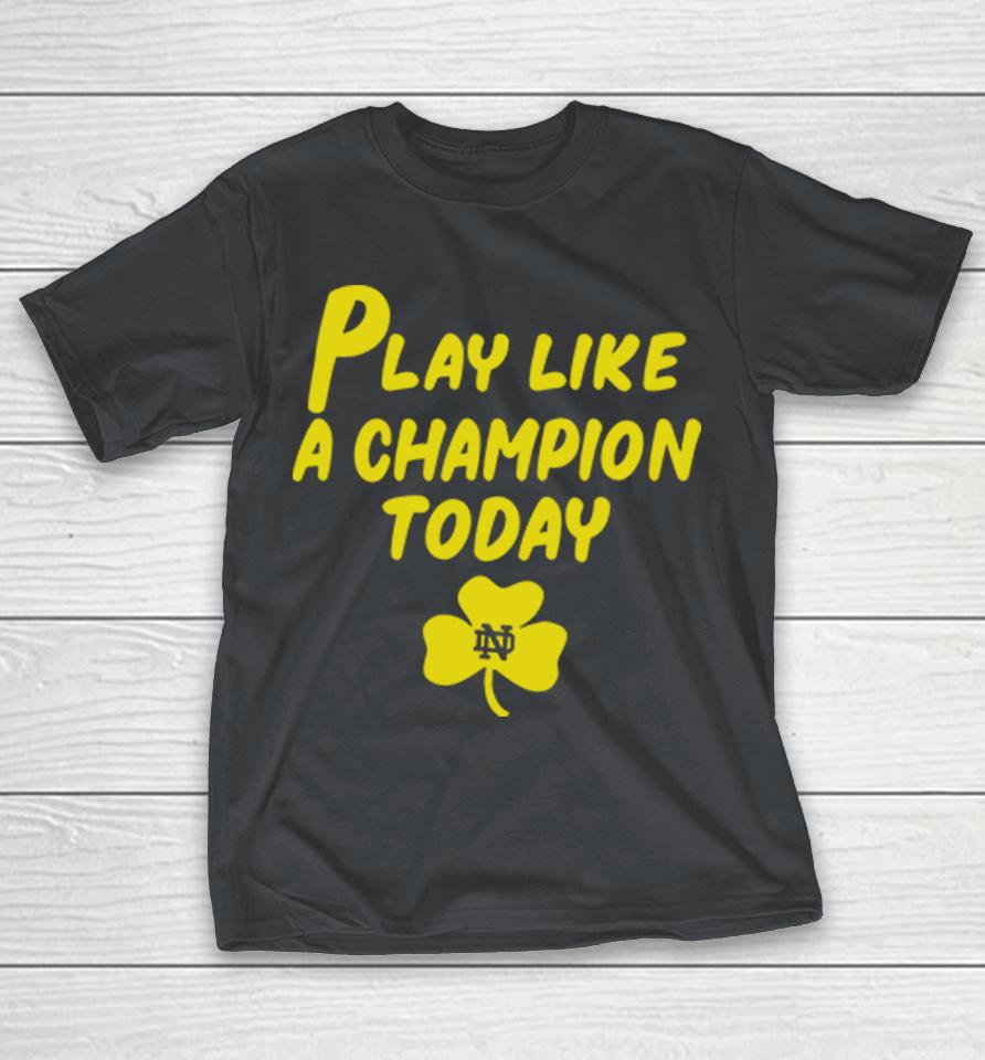 Notre Dame Fighting Irish Play Like A Champions Today Shirts