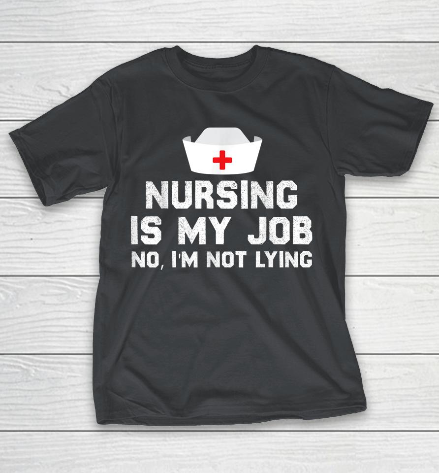 Nursing is My Job Fool's Day Funny nurse April Fool's Lying Shirts