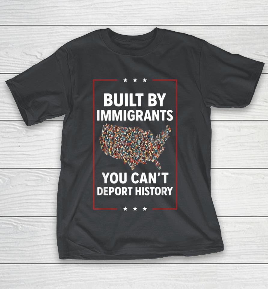 Official Built By Immigrants You Can’t Deport History Abolish Ice American Map Shirts