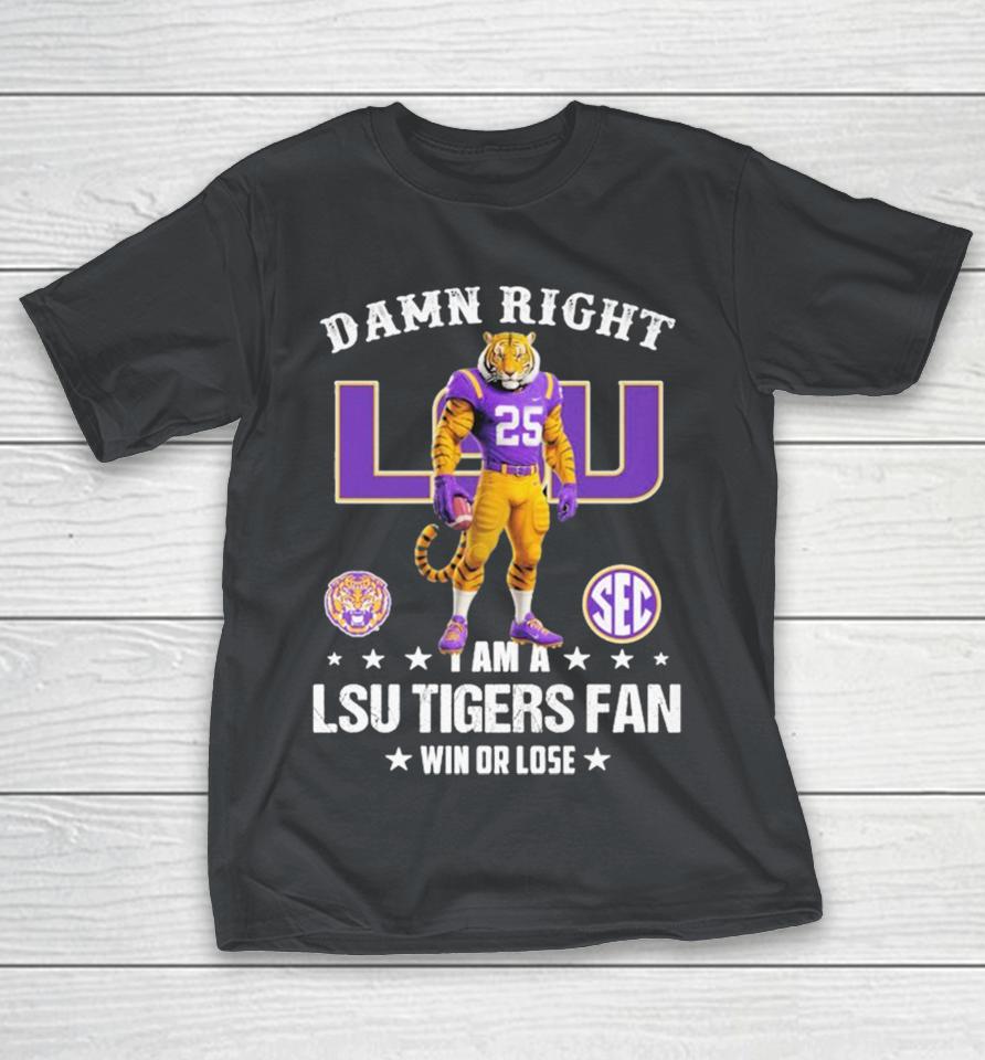 Official Damn Right I Am A Lsu Tigers Fan Win Or Lose Sec Mascot Shirts