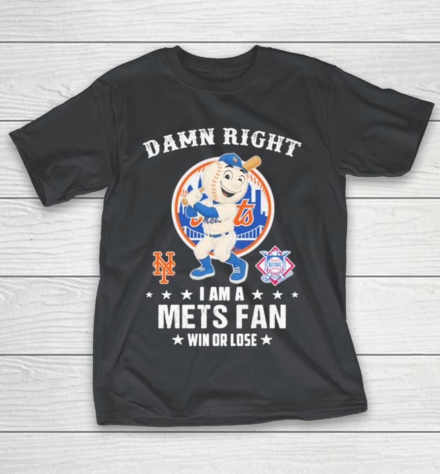Official Damn Right I Am A New York Mets Fan Win Or Lose Mascot Shirts