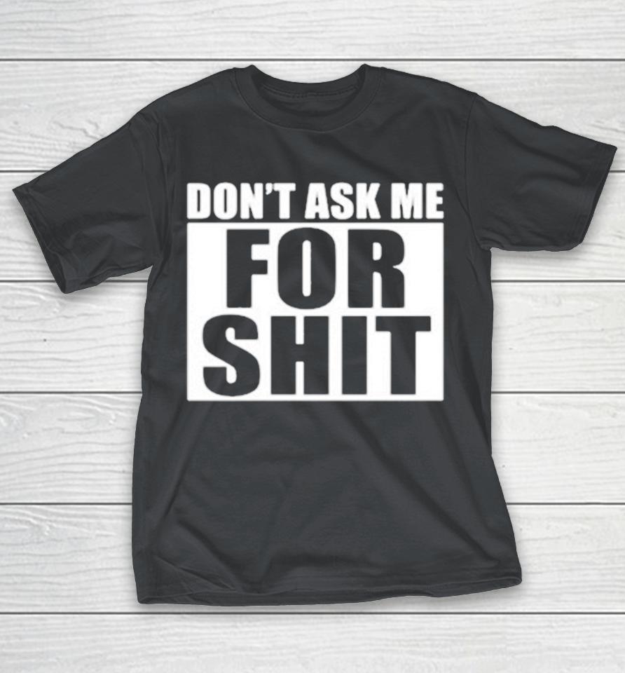 Official Don’t Ask Me For Shit Shirts