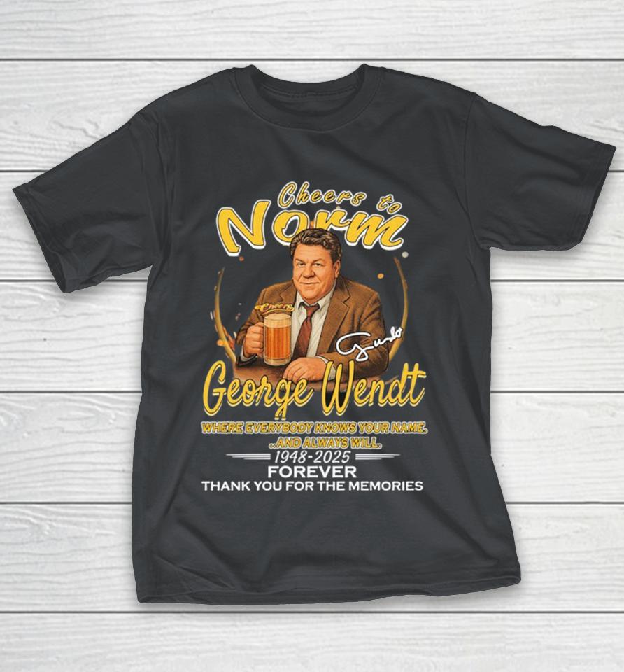 Official George Wendt Cheers To Norm Where Everybody Knows Your Name And Always Will 1948 12025 Forever Thank You For The Memories Signatures Shirts