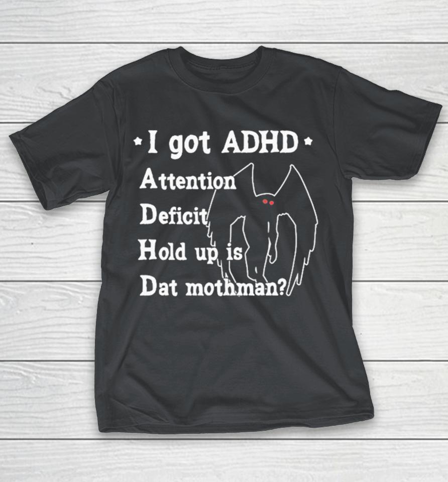 Official I Got ADHD Attention Deficit Hold Up Is Dat Mothman Shirts
