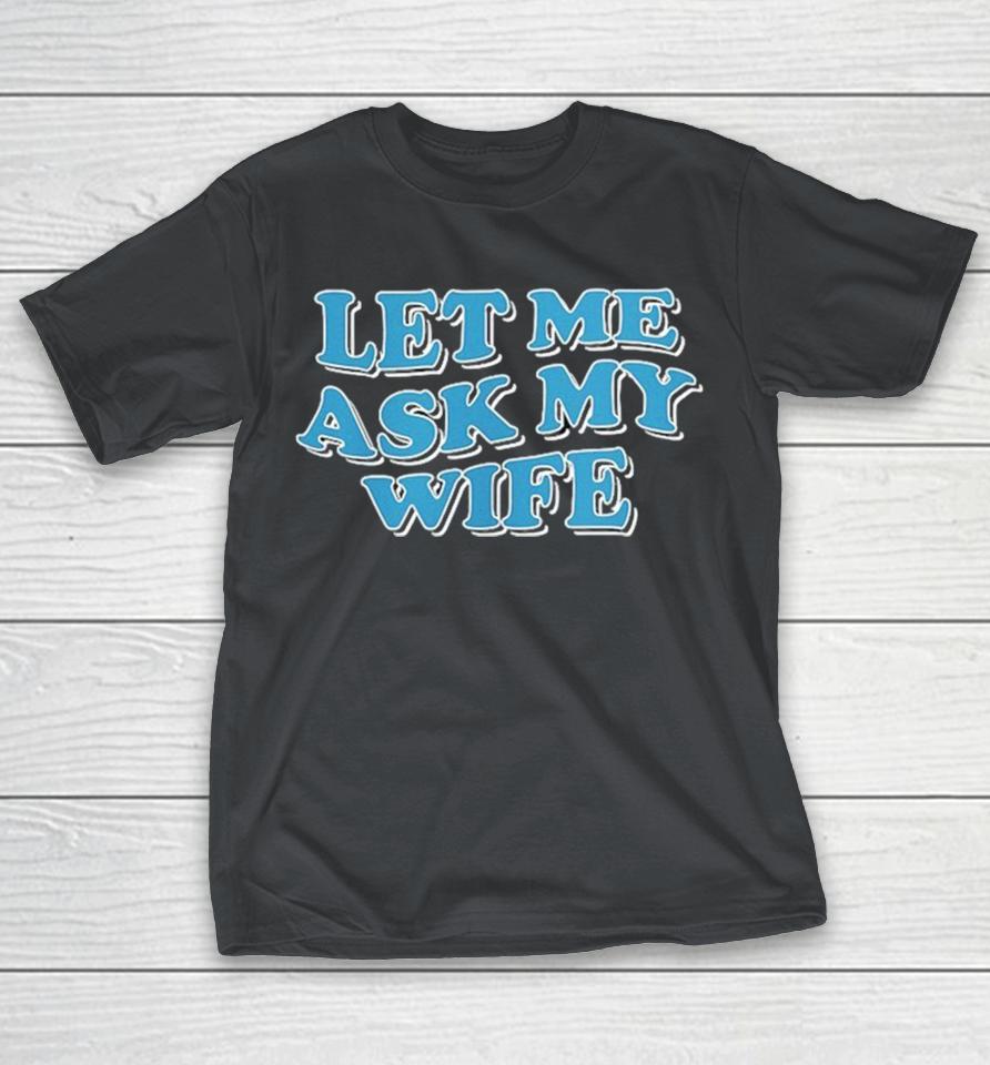 Official Let Me Ask My Wife Shirts