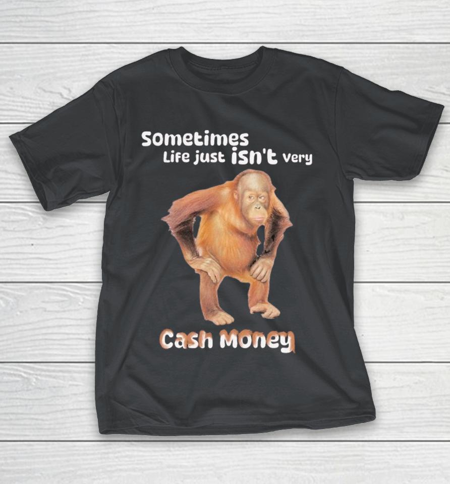 Official Sometimes Life Just Isn’t Very Cash Money Monkey Shirts