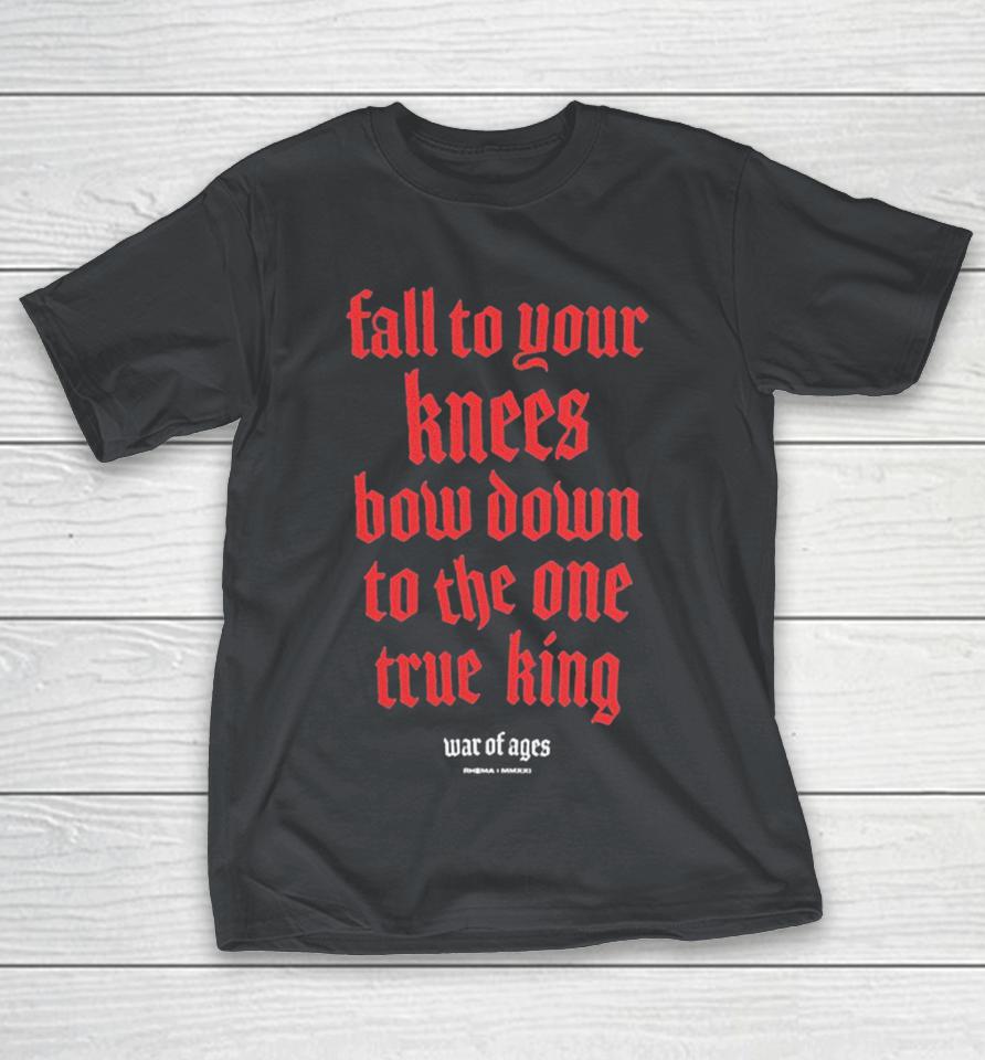 Official War Of Ages Fall To Your Knees Bow Down To The One True King Shirts