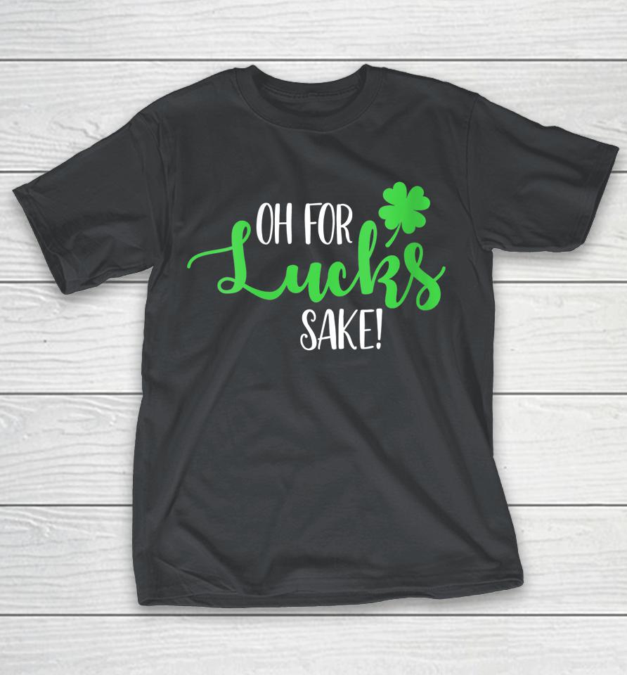 Oh For Lucks Sake For Your St Patricks Day Party Shirts | WoopyTee