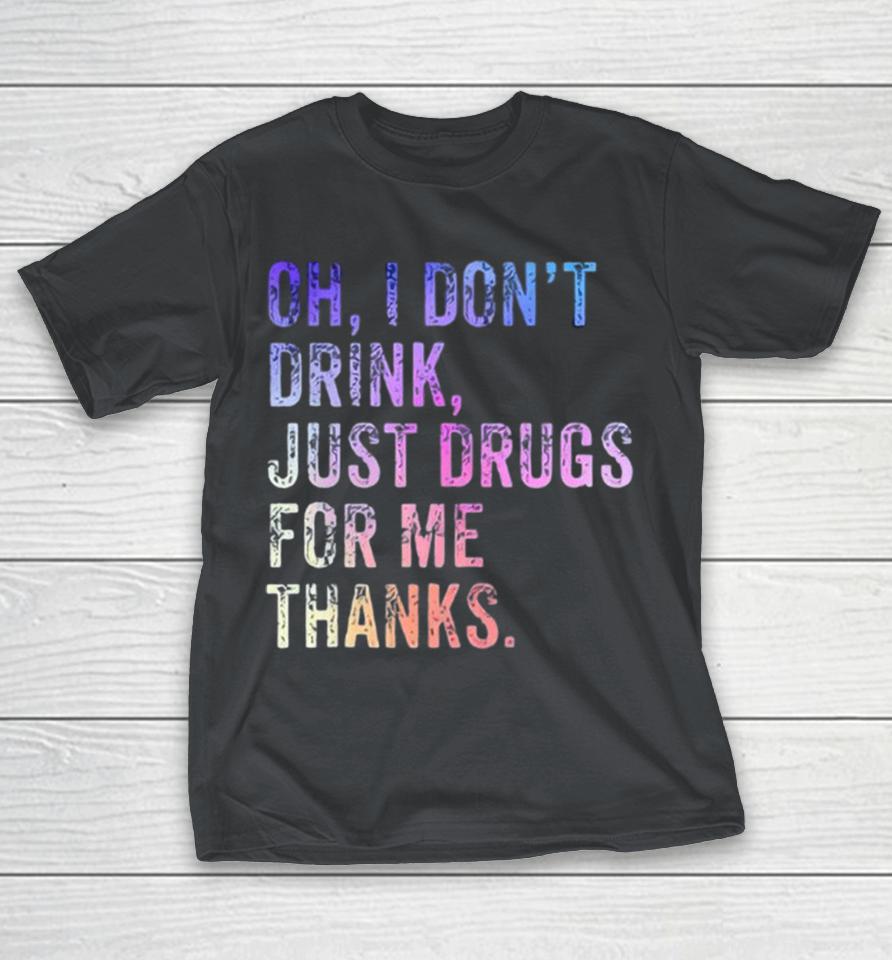 Oh I Don't Drink Just Drugs For Me Thanks Vintage Shirts