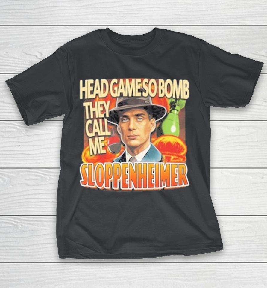 Oppenheimer Head Game So Bomb They Call Me Sloppenheimer Shirts