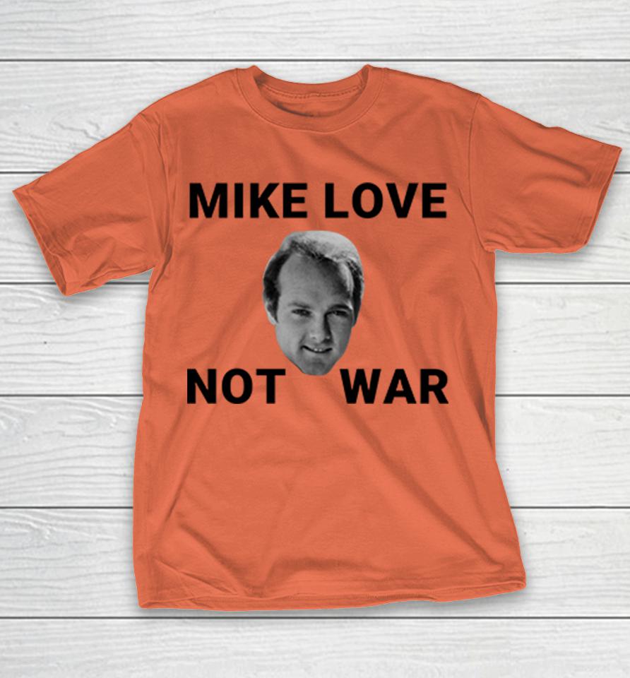 Beach Boys Mike Love Not War Shirts