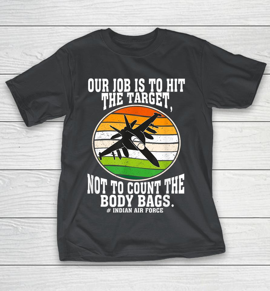 Our Job Is To Hit The Target, Not To Count Body Bags Shirts
