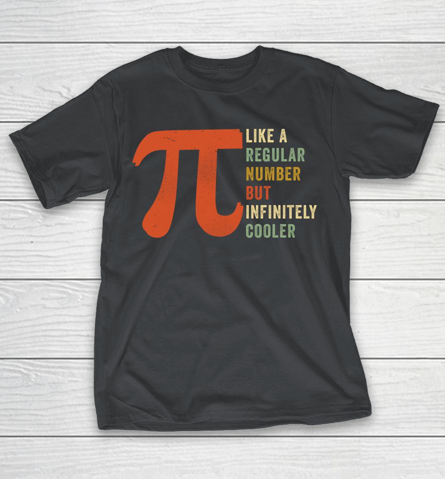 Pi Like a Regular Number But Infinitely Cooler Pi Day Shirts