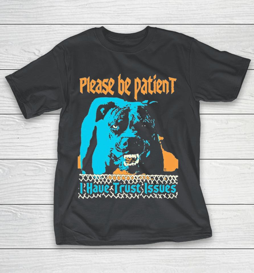 Please Be Patient I Have Trust Issues Dog Shirts