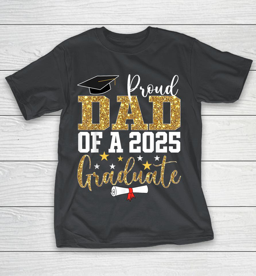 Proud Dad Of A 2025 Graduate Dad Graduation 2025 Father Shirts