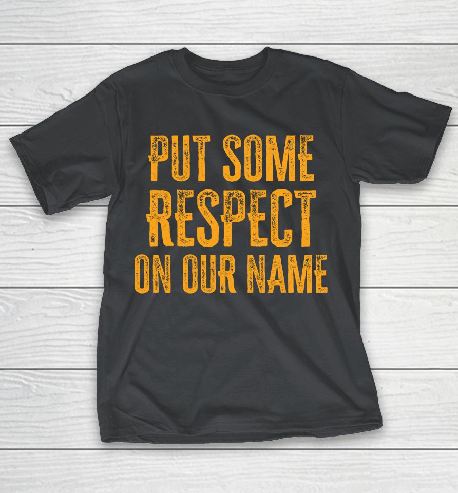 Put Some Respect On Our Name Shirts WoopyTee