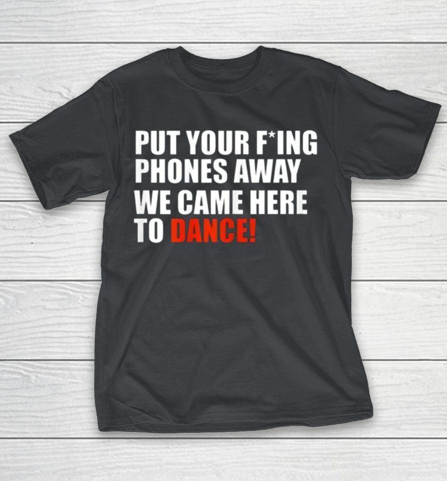 Put Your Fucking Phones Away We Came Here To Dance Shirts