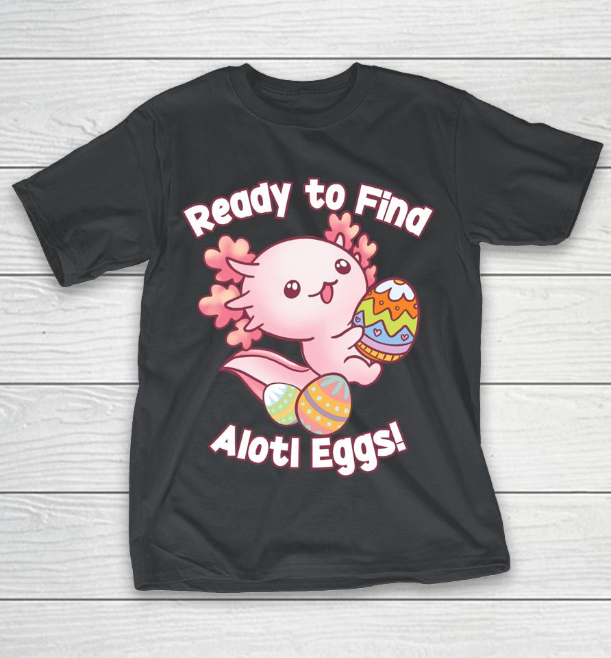 Ready To Find Alotl Eggs Cute Axolotl Anime Kawaii Easter Shirts