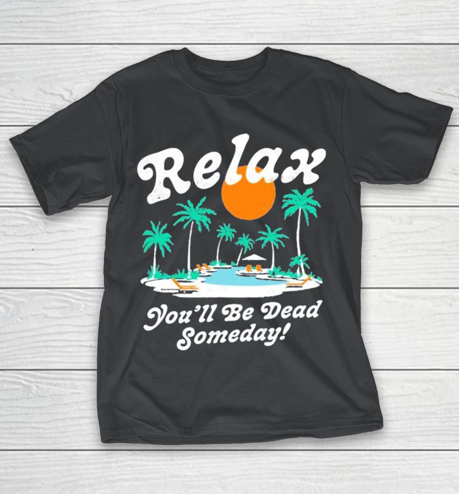 Relax You’ll Be Dead Someday Summer Shirts