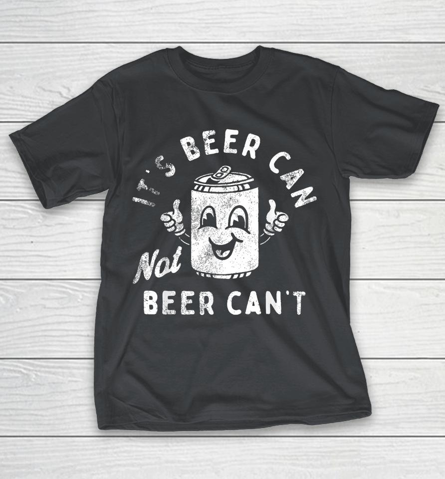 Retro It's Beer Can Not Beer Can't Funny Party Drinking Shirts